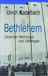 Bild vom Artikel Bethlehem Zwischen Weihrauch und Tränengas vom Autor Ulrich Kadelbach