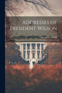 Produktbild: Addresses of President Wilson