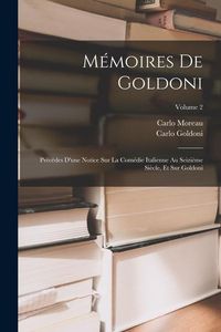 Produktbild: M&eacute;moires De Goldoni: Pr&eacute;c&eacute;des D'une Notice Sur La Com&eacute;die Italienne Au Seizi&egrave;me Si&egrave;cle, Et Sur Goldoni; Volume 2