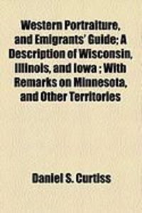 Produktbild: Western Portraiture, and Emigrants' Guide; A Description of Wisconsin, Illinois, and Iowa; With Remarks on Minnesota, and Other Territories