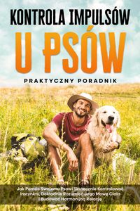 Produktbild: Kontrola Impuls&oacute;w u Ps&oacute;w - Praktyczny Poradnik: Jak Pom&oacute;c Swojemu Psowi Skutecznie Kontrolowac Instynkty, Dokladnie Rozumiec Jego Mowe Ciala i Budowac
