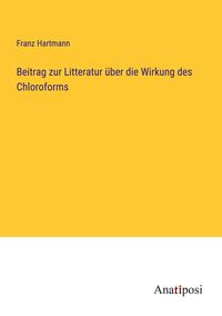 Bild vom Artikel Beitrag zur Litteratur über die Wirkung des Chloroforms vom Autor Franz Hartmann