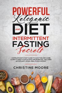 Produktbild: Powerful Ketogenic Diet and Intermittent Fasting Secrets: Complete Keto Fast Guide to Gain the Low-Carb Clarity Lifestyle in 21 Days and Burn Fat - In