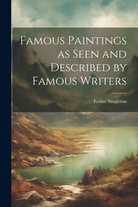 Produktbild: Famous Paintings as Seen and Described by Famous Writers