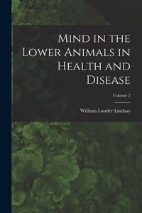Produktbild: Mind in the Lower Animals in Health and Disease; Volume 2