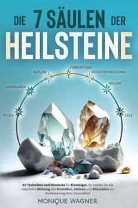 Produktbild: Die 7 S&auml;ulen der Heilsteine: 63 Techniken und Hinweise f&uuml;r Einsteiger. So nutzen Sie die nat&uuml;rliche Wirkung von Kristallen, Steinen und Mineralien zur