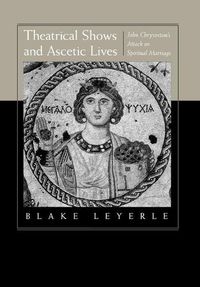 Produktbild: Leyerle, B: Theatrical Shows & Ascetic Lives - John Chrysost