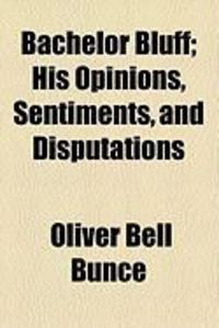 Produktbild: Bachelor Bluff; His Opinions, Sentiments, and Disputations