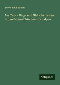 Produktbild: Aus Tirol - Berg- und Gletscherreisen in den &ouml;sterreichischen Hochalpen
