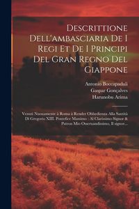 Produktbild: Descrittione dell'ambasciaria de i regi et de i principi del gran regno del Giappone: Venuti nuouamente à Roma à render obbedienza alla Sa