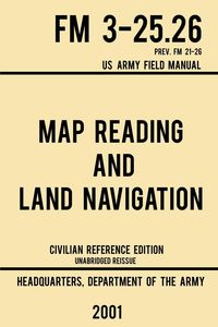 Produktbild: Map Reading And Land Navigation - FM 3-25.26 US Army Field Manual FM 21-26 (2001 Civilian Reference Edition)