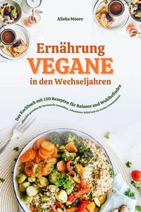 Produktbild: Vegane Ernährung in den Wechseljahren: Das Kochbuch mit 150 Rezepten für Balance und Wohlbefinden (Pflanzlich genießen für hormonelle Gesundheit, erho