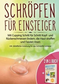 Produktbild: 2 in 1 Buch | Schr&ouml;pfen f&uuml;r Einsteiger: Mit Cupping Schritt f&uuml;r Schritt Kopf- und R&uuml;ckenschmerzen lindern, die Haut straffen und Faszien l&ouml;sen - inkl. detaillierter Anleitung f&uuml;r das Schr&ouml;pfen zuhause | Wasserstoffperoxid - Das Praxisbuch: Das nat&uuml;rliche Heilmittel H2O2 f&uuml;r starke Gesundheit