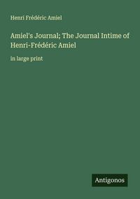 Produktbild: Amiel's Journal; The Journal Intime of Henri-Fr&eacute;d&eacute;ric Amiel