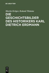 Produktbild: Die Geschichtsbilder des Historikers Karl Dietrich Erdmann