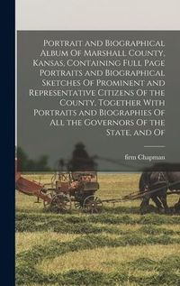 Produktbild: Portrait and Biographical Album Of Marshall County, Kansas, Containing Full Page Portraits and Biographical Sketches Of Prominent and Representative C