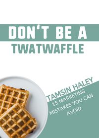 Produktbild: Don't Be a Twatwaffle: 15 Marketing Mistakes You Can Avoid
