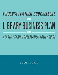 Produktbild: Phoenix Feather Booksellers and Library Business Plan and Academy Chain Conservatism Policy Guide