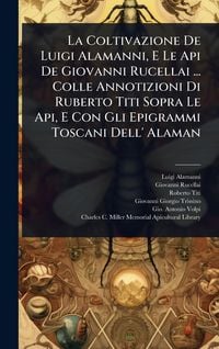 Produktbild: La Coltivazione De Luigi Alamanni, E Le Api De Giovanni Rucellai ... Colle Annotizioni Di Ruberto Titi Sopra Le Api, E Con Gli Epigrammi Toscani Dell' Alaman