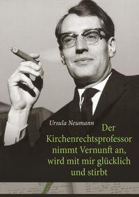 Produktbild: Der Kirchenrechtsprofessor nimmt Vernunft an, wird mit mir gl&uuml;cklich und stirbt