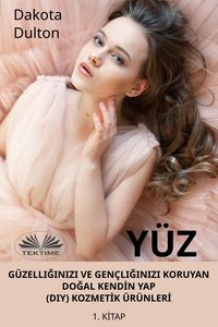 Produktbild: Y&uuml;z G&uuml;zelliginizi Ve Gen&ccedil;liginizi Koruyan Dogal KendIn Yap (Diy) KozmetIk &Uuml;r&uuml;nlerI