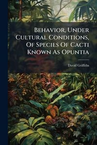 Produktbild: Behavior, Under Cultural Conditions, Of Species Of Cacti Known As Opuntia