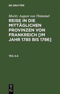 Produktbild: Reise in die mitt&auml;glichen Provinzen von Frankreich [im Jahr 1785 bis 1786]. Teil 6&ndash;8