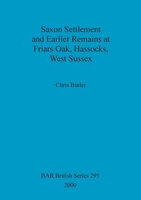 Produktbild: Saxon Settlement and Earlier Remains at Friars Oak, Hassocks, West Sussex