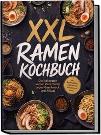 Produktbild: XXL Ramen Kochbuch: Die leckersten Ramen Rezepte f&uuml;r jeden Geschmack und Anlass &ndash; inkl. Aroma&ouml;len, Tsukemen, Mazemen uvm.