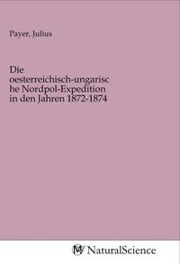 Produktbild: Die oesterreichisch-ungarische Nordpol-Expedition in den Jahren 1872-1874