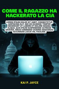 Produktbild: Come il Ragazzo ha Hackerato la CIA: La Scioccante Storia Vera di Ribellione, Attacchi Informatici e Battaglia Contro la Sorveglianza Governativa