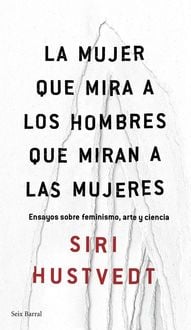 Produktbild: La mujer que mira a los hombres que miran a las mujeres : ensayo sobre feminismo, arte y ciencia