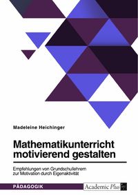 Produktbild: Mathematikunterricht motivierend gestalten. Empfehlungen von Grundschullehrern zur Motivation durch Eigenaktivit&auml;t