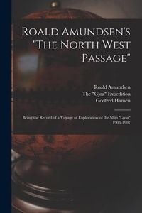 Produktbild: Roald Amundsen's "The North West Passage": Being the Record of a Voyage of Exploration of the Ship "Gjoa" 1903-1907