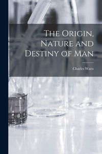 Produktbild: The Origin, Nature and Destiny of Man [microform]