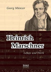 Bild vom Artikel Heinrich Marschner. Leben und Werk vom Autor Georg Münzer