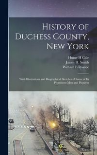 Produktbild: History of Duchess County, New York: With Illustrations and Biographical Sketches of Some of its Prominent men and Pioneers