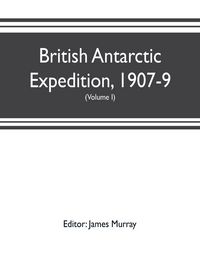 Produktbild: British Antarctic Expedition, 1907-9, under the command of Sir E.H. Shackleton, c.v.o. Reports on the scientific investigations (Volume I) Biology