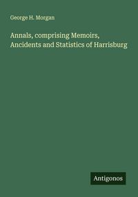Produktbild: Annals, comprising Memoirs, Ancidents and Statistics of Harrisburg