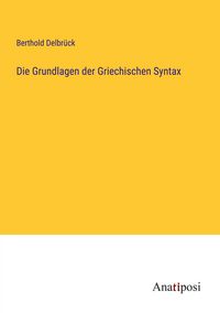 Produktbild: Die Grundlagen der Griechischen Syntax