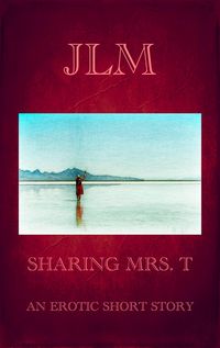 Produktbild: Sharing Mrs. T: An Erotic Short Story (Mrs. T - An American Woman: Short Erotic Stories, #3)