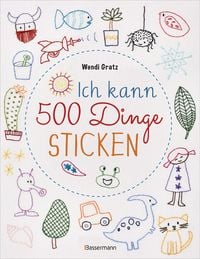 Produktbild: Ich kann 500 Dinge sticken. Witzige, s&uuml;&szlig;e, coole und freche Motive. Ganz einfach Schritt f&uuml;r Schritt nachzusticken. Blumen, Bl&uuml;ten, Bl&auml;tter, Tiere, Logos, Schriften, Schmuckelemente u.v.m. Ideal f&uuml;r Kinder und Anf&auml;nger