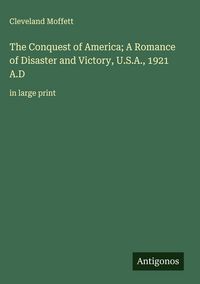 Produktbild: The Conquest of America; A Romance of Disaster and Victory, U.S.A., 1921 A.D
