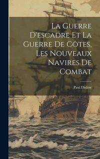 Produktbild: La Guerre D'escadre Et La Guerre De C&ocirc;tes, Les Nouveaux Navires De Combat