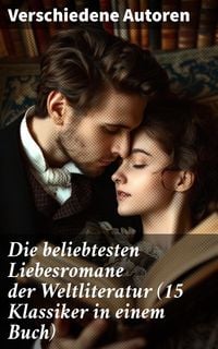 Produktbild: Die beliebtesten Liebesromane der Weltliteratur (15 Klassiker in einem Buch)