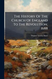 Produktbild: The History Of The Church Of England To The Revolution, 1688