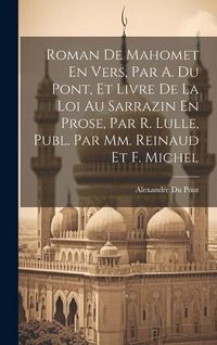 Produktbild: Roman De Mahomet En Vers, Par A. Du Pont, Et Livre De La Loi Au Sarrazin En Prose, Par R. Lulle, Publ. Par Mm. Reinaud Et F. Michel