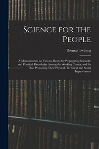 Produktbild: Science for the People: A Memorandum on Various Means for Propagating Scientific and Practical Knowledge Among the Working Classes, and for Th