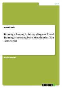 Produktbild: Trainingsplanung, Leistungsdiagnostik und Trainingssteuerung beim Marathonlauf. Ein Fallbeispiel