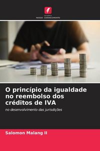 Produktbild: O princ&iacute;pio da igualdade no reembolso dos cr&eacute;ditos de IVA